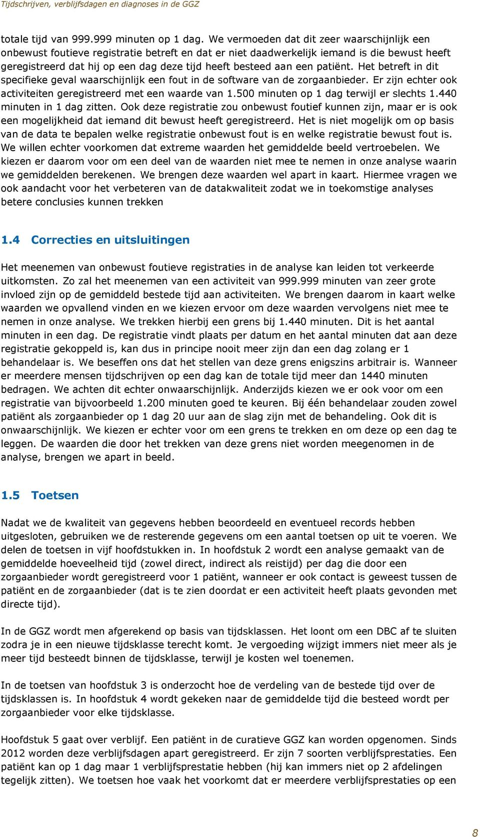 een patiënt. Het betreft in dit specifieke geval waarschijnlijk een fout in de software van de zorgaanbieder. Er zijn echter ook activiteiten geregistreerd met een waarde van 1.