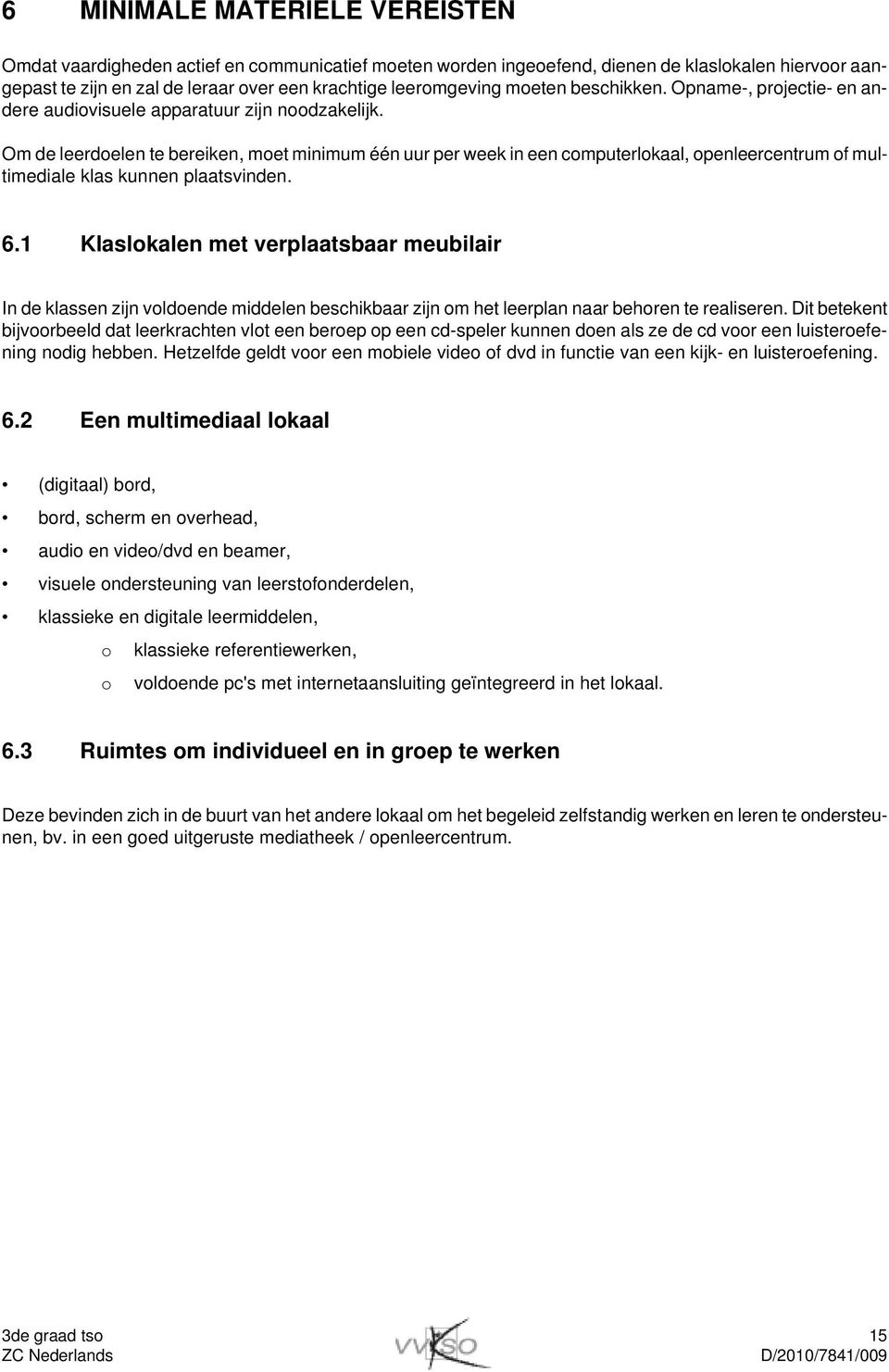 Om de leerdoelen te bereiken, moet minimum één uur per week in een computerlokaal, openleercentrum of multimediale klas kunnen plaatsvinden. 6.