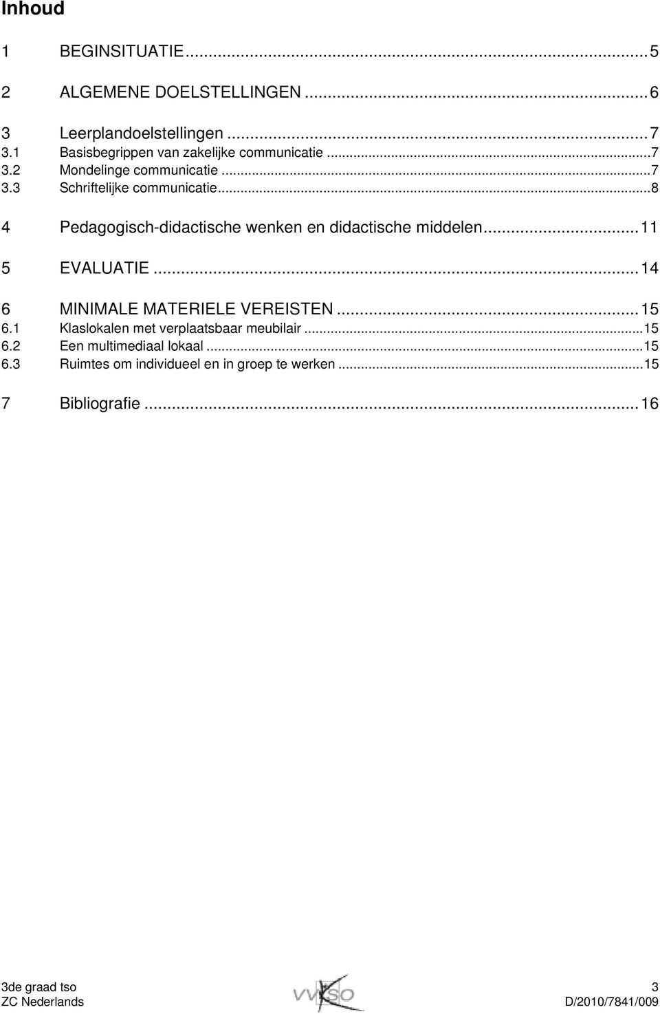 ..8 4 Pedagogisch-didactische wenken en didactische middelen...11 5 EVALUATIE...14 6 MINIMALE MATERIELE VEREISTEN...15 6.