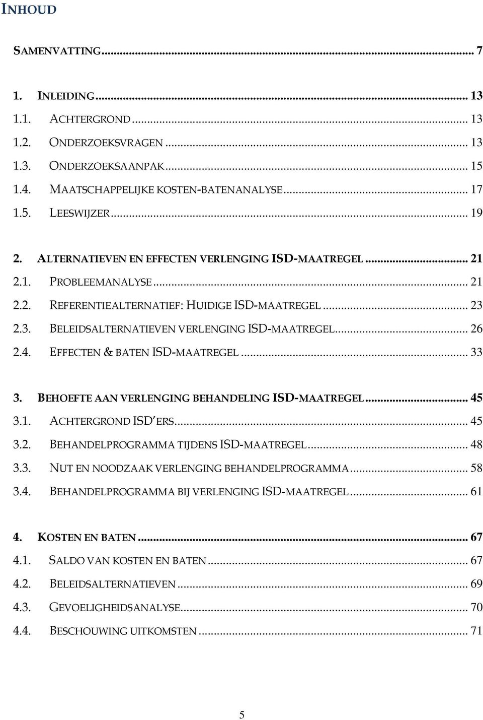 4. EFFECTEN & BATEN ISD-MAATREGEL... 33 3. BEHOEFTE AAN VERLENGING BEHANDELING ISD-MAATREGEL... 45 3.1. ACHTERGROND ISD ERS... 45 3.2. BEHANDELPROGRAMMA TIJDENS ISD-MAATREGEL... 48 3.3. NUT EN NOODZAAK VERLENGING BEHANDELPROGRAMMA.