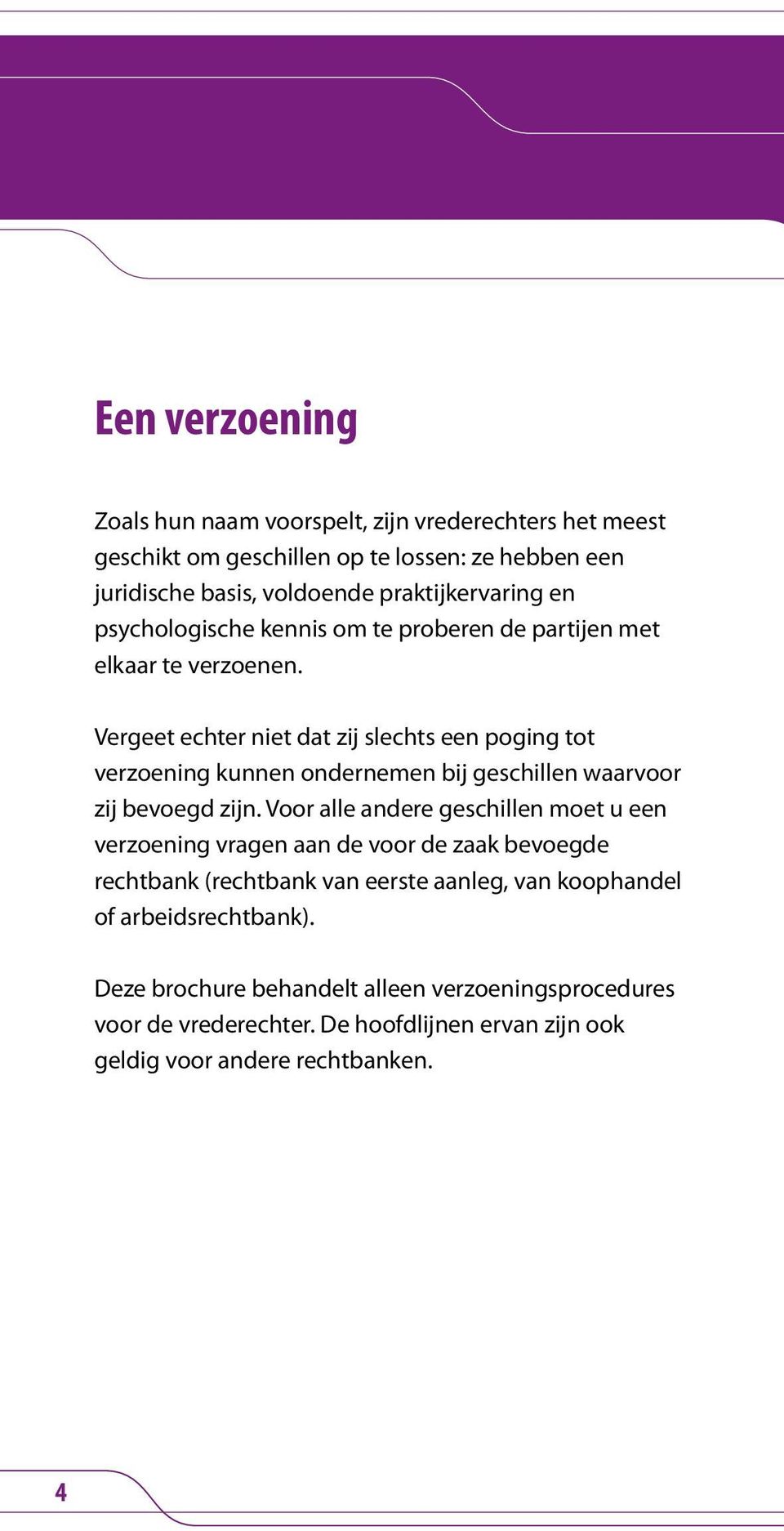 Vergeet echter niet dat zij slechts een poging tot verzoening kunnen ondernemen bij geschillen waarvoor zij bevoegd zijn.