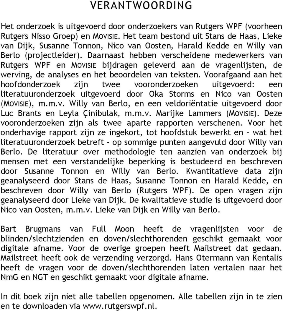 Daarnaast hebben verscheidene medewerkers van Rutgers WPF en MOVISIE bijdragen geleverd aan de vragenlijsten, de werving, de analyses en het beoordelen van teksten.