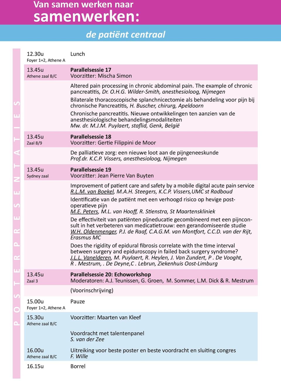 Wilder-Smith, anesthesioloog, Nijmegen Bilaterale thoracoscopische splanchnicectomie als behandeling voor pijn bij chronische Pancreatitis, H. Buscher, chirurg, Apeldoorn Chronische pancreatitis.