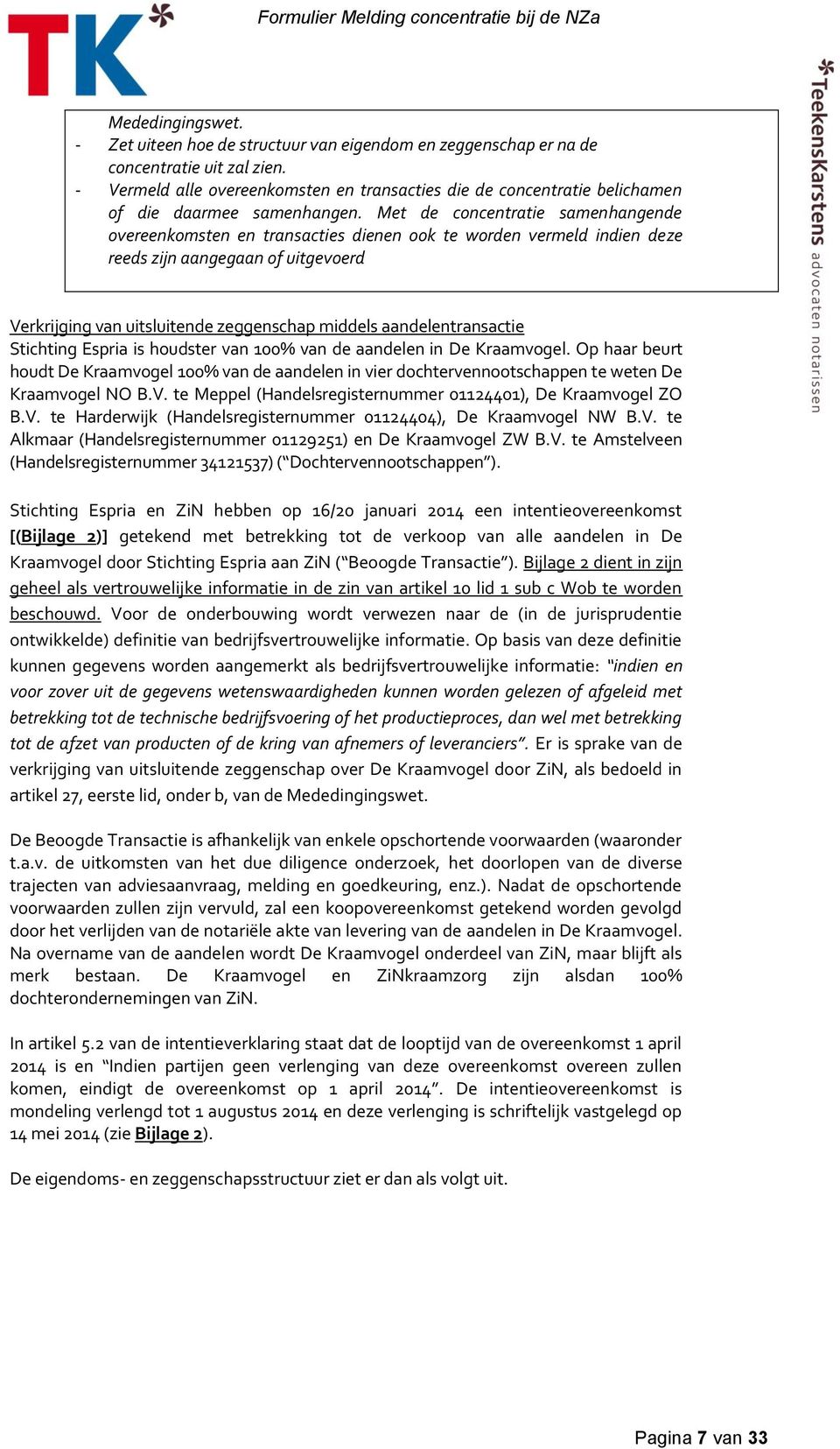 Met de concentratie samenhangende overeenkomsten en transacties dienen ook te worden vermeld indien deze reeds zijn aangegaan of uitgevoerd Verkrijging van uitsluitende zeggenschap middels