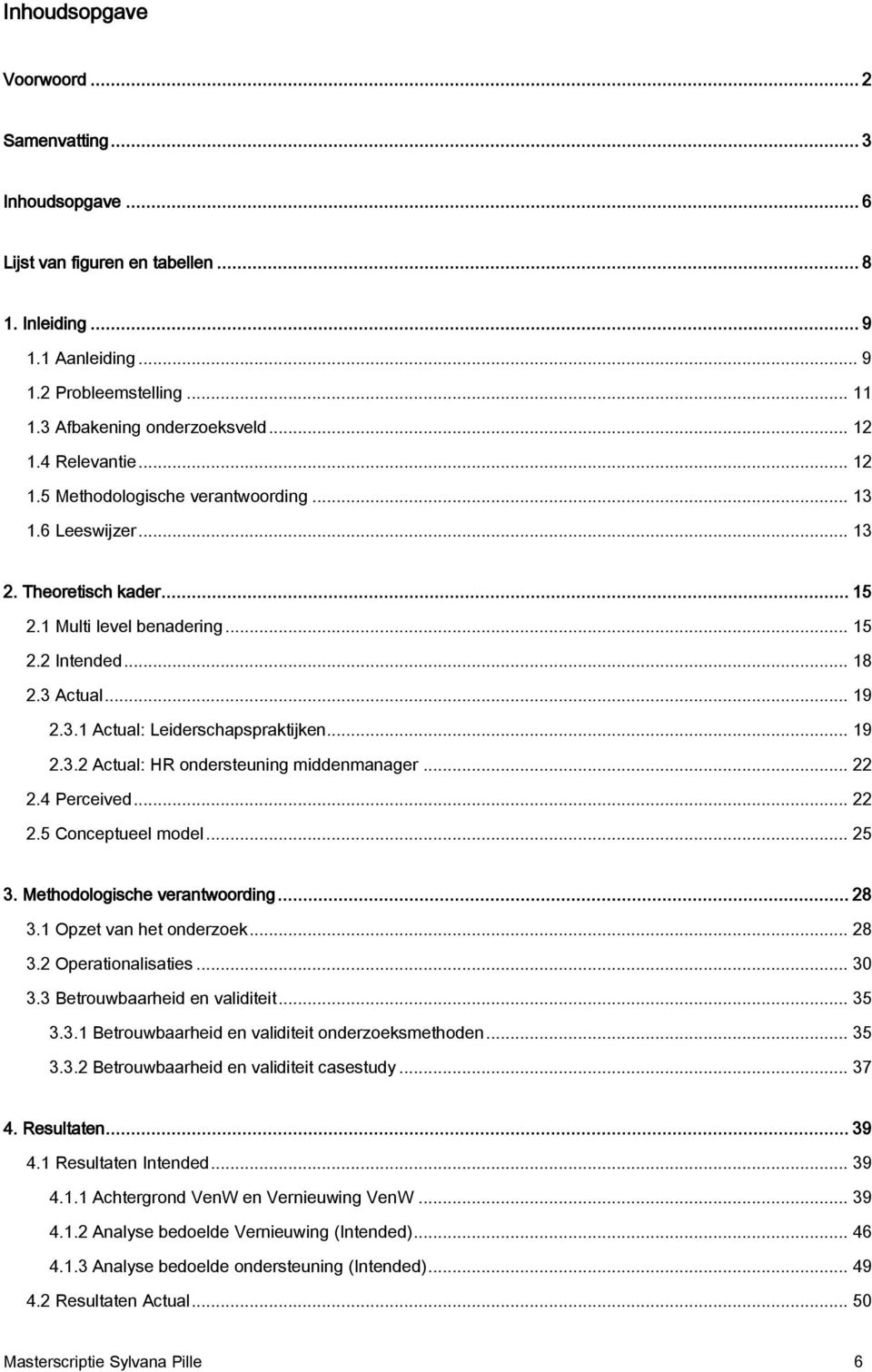 .. 19 2.3.2 Actual: HR ondersteuning middenmanager... 22 2.4 Perceived... 22 2.5 Conceptueel model... 25 3. Methodologische verantwoording... 28 3.1 Opzet van het onderzoek... 28 3.2 Operationalisaties.