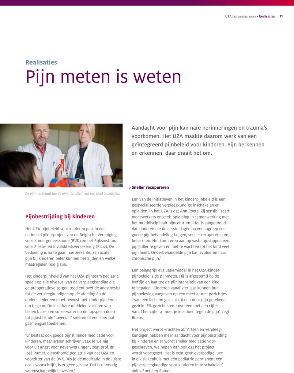 Pijnbestrijding bij kinderen Het UZA-pijnbeleid voor kinderen past in een nationaal pilootproject van de Belgische Vereniging voor Kindergeneeskunde (BVK) en het Rijksinstituut voor Ziekte- en