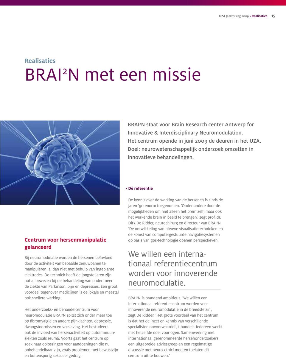 > Dé referentie Centrum voor hersenmanipulatie gelanceerd Bij neuromodulatie worden de hersenen beïnvloed door de activiteit van bepaalde zenuwbanen te manipuleren, al dan niet met behulp van