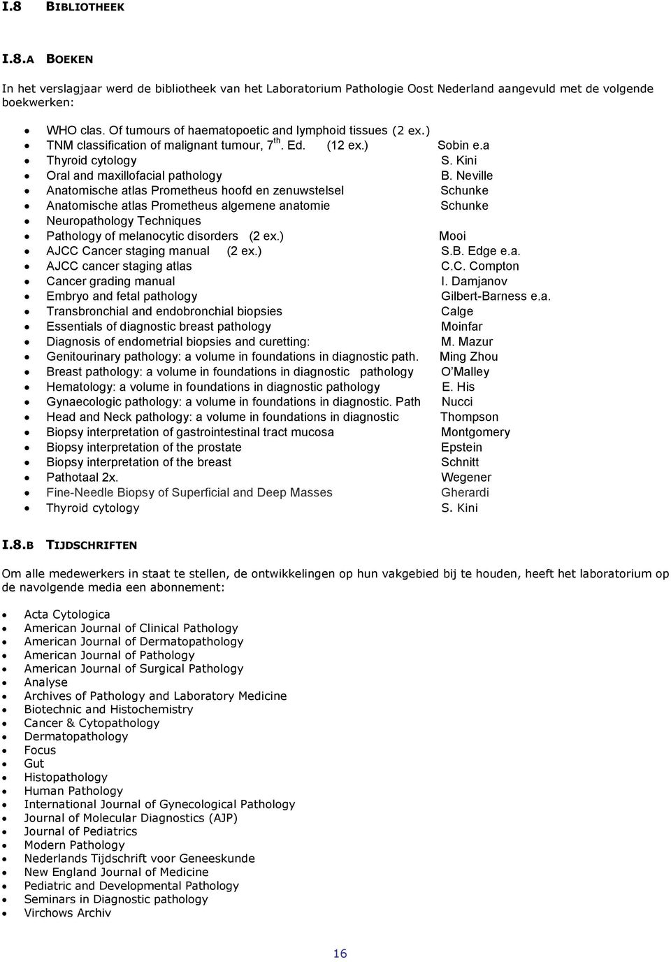 Neville Anatomische atlas Prometheus hoofd en zenuwstelsel Schunke Anatomische atlas Prometheus algemene anatomie Schunke Neuropathology Techniques Pathology of melanocytic disorders (2 ex.