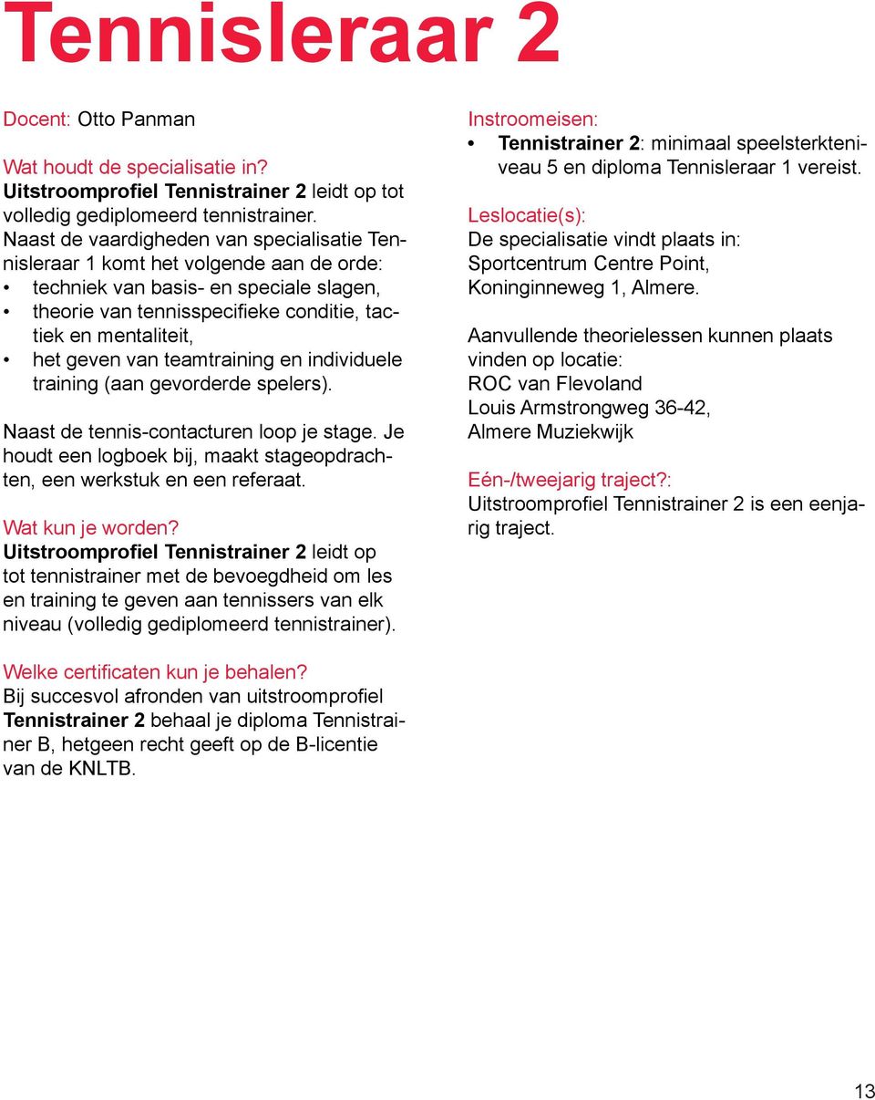 van teamtraining en individuele training (aan gevorderde spelers). Naast de tennis-contacturen loop je stage. Je houdt een logboek bij, maakt stageopdrachten, een werkstuk en een referaat.