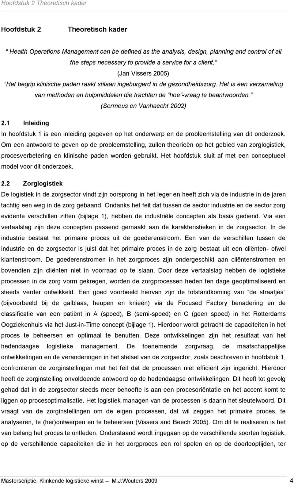 Het is een verzameling van methoden en hulpmiddelen die trachten de hoe -vraag te beantwoorden. (Sermeus en Vanhaecht 2002) 2.