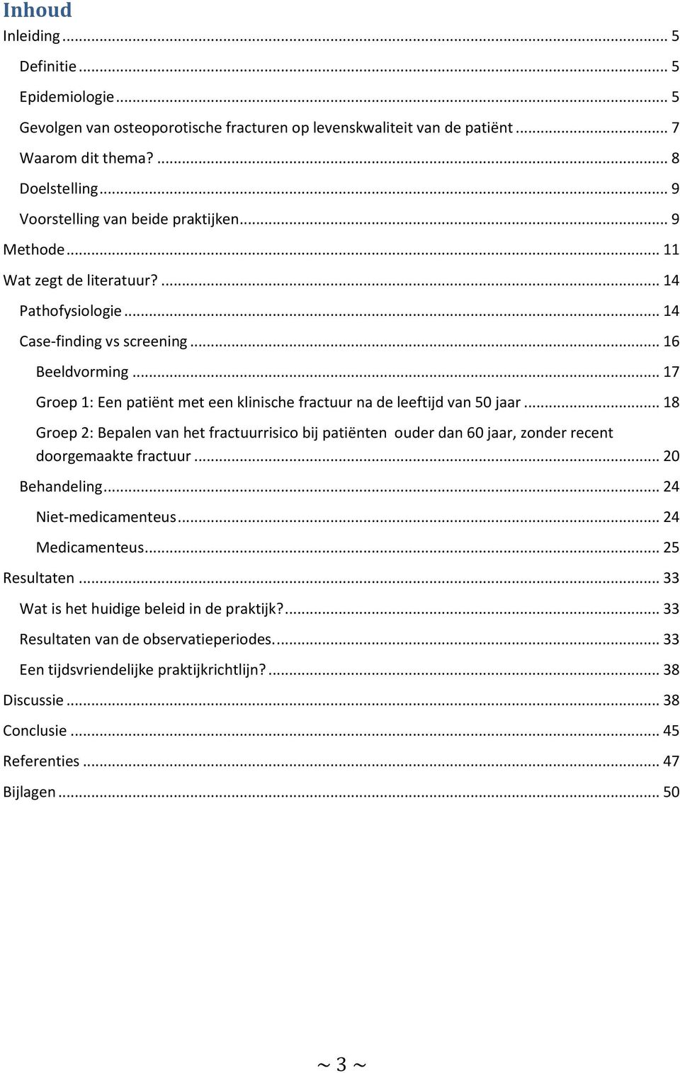 .. 17 Groep 1: Een patiënt met een klinische fractuur na de leeftijd van 50 jaar... 18 Groep 2: Bepalen van het fractuurrisico bij patiënten ouder dan 60 jaar, zonder recent doorgemaakte fractuur.