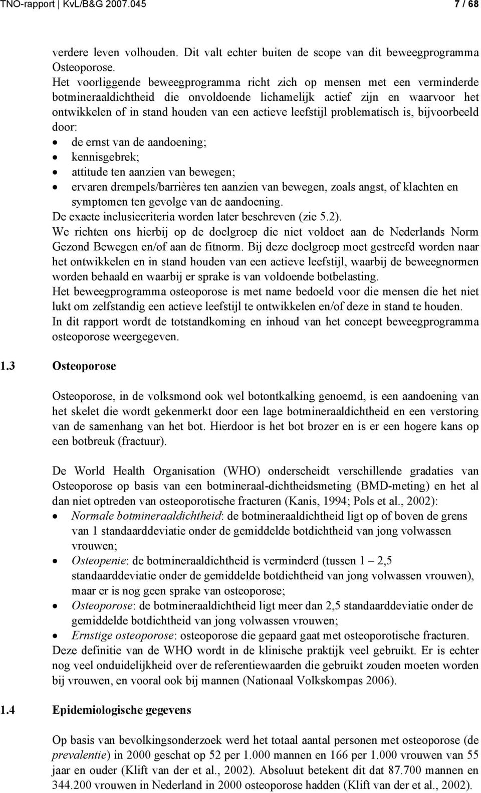 leefstijl problematisch is, bijvoorbeeld door: de ernst van de aandoening; kennisgebrek; attitude ten aanzien van bewegen; ervaren drempels/barrières ten aanzien van bewegen, zoals angst, of klachten