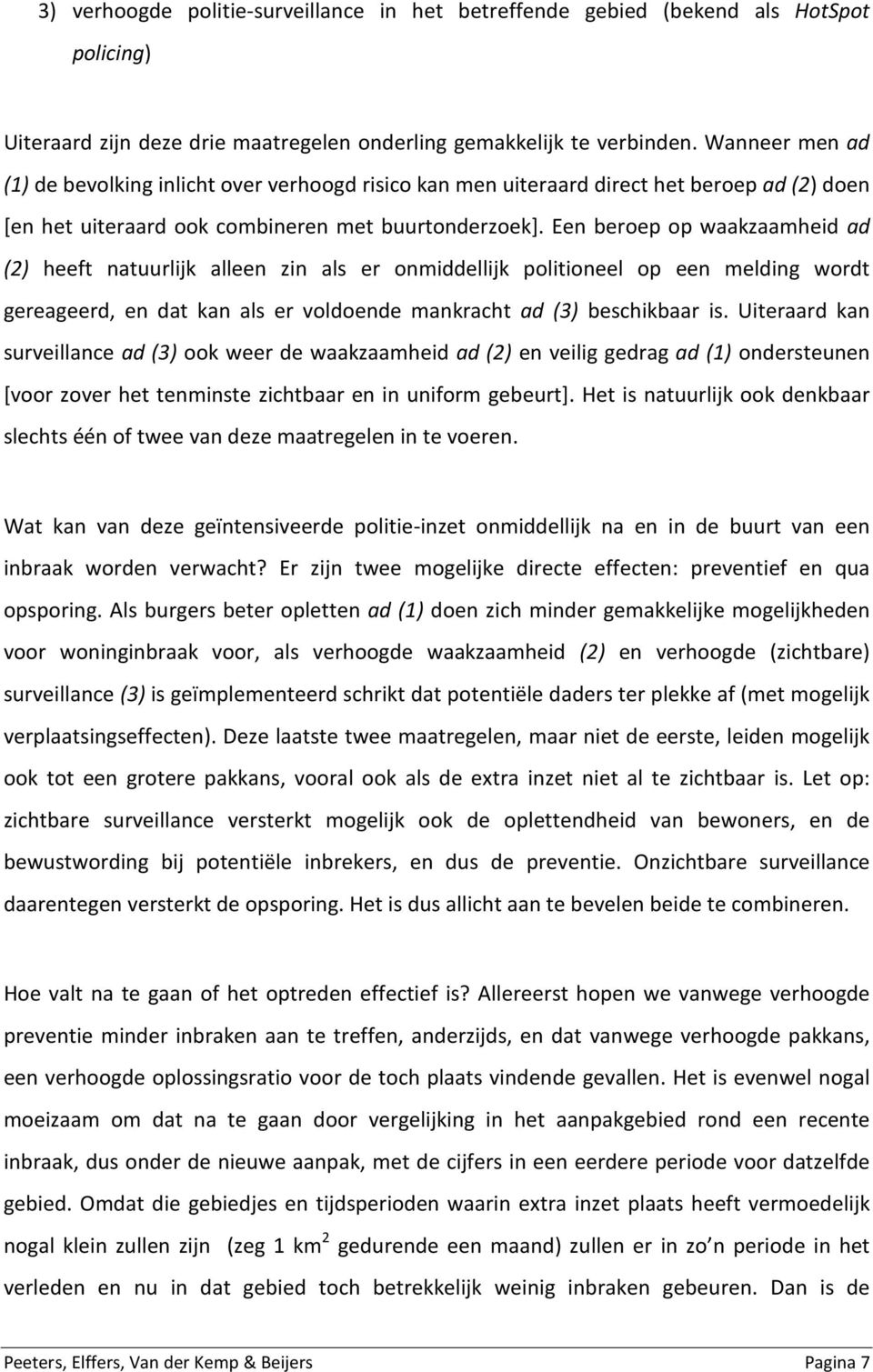 Een beroep op waakzaamheid ad (2) heeft natuurlijk alleen zin als er onmiddellijk politioneel op een melding wordt gereageerd, en dat kan als er voldoende mankracht ad (3) beschikbaar is.