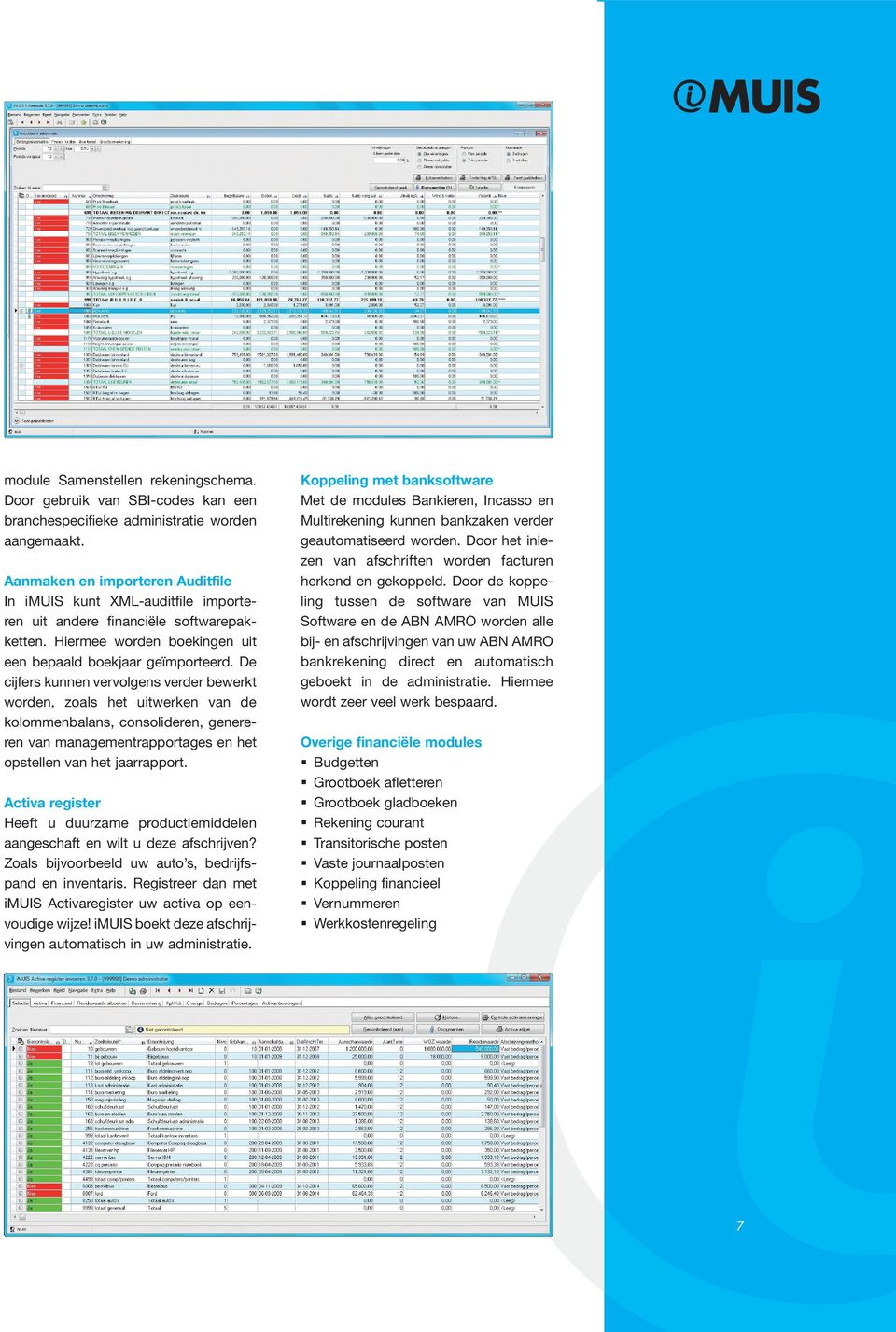 De cijfers kunnen vervolgens verder bewerkt worden, zoals het uitwerken van de kolommenbalans, consolideren, genereren van managementrapportages en het opstellen van het jaarrapport.