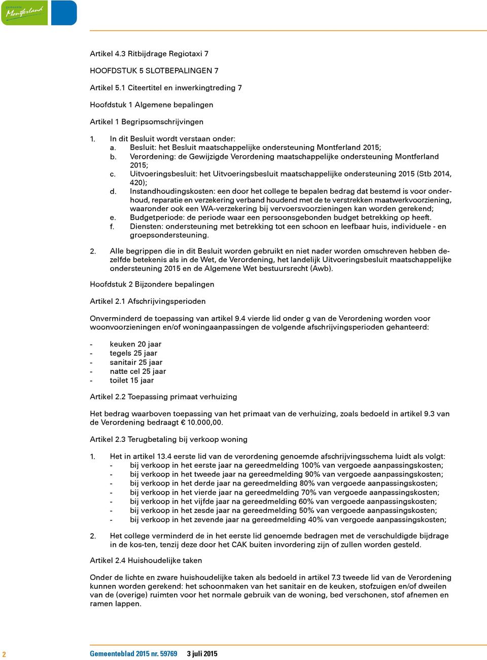 Verordening: de Gewijzigde Verordening maatschappelijke ondersteuning Montferland 2015; c. Uitvoeringsbesluit: het Uitvoeringsbesluit maatschappelijke ondersteuning 2015 (Stb 2014, 420); d.