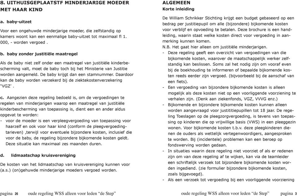 baby zonder justitiële maatregel Als de baby niet zelf onder een maatregel van justitiële kinderbescherming valt, moet de baby toch bij het Ministerie van Justitie worden aangemeld.