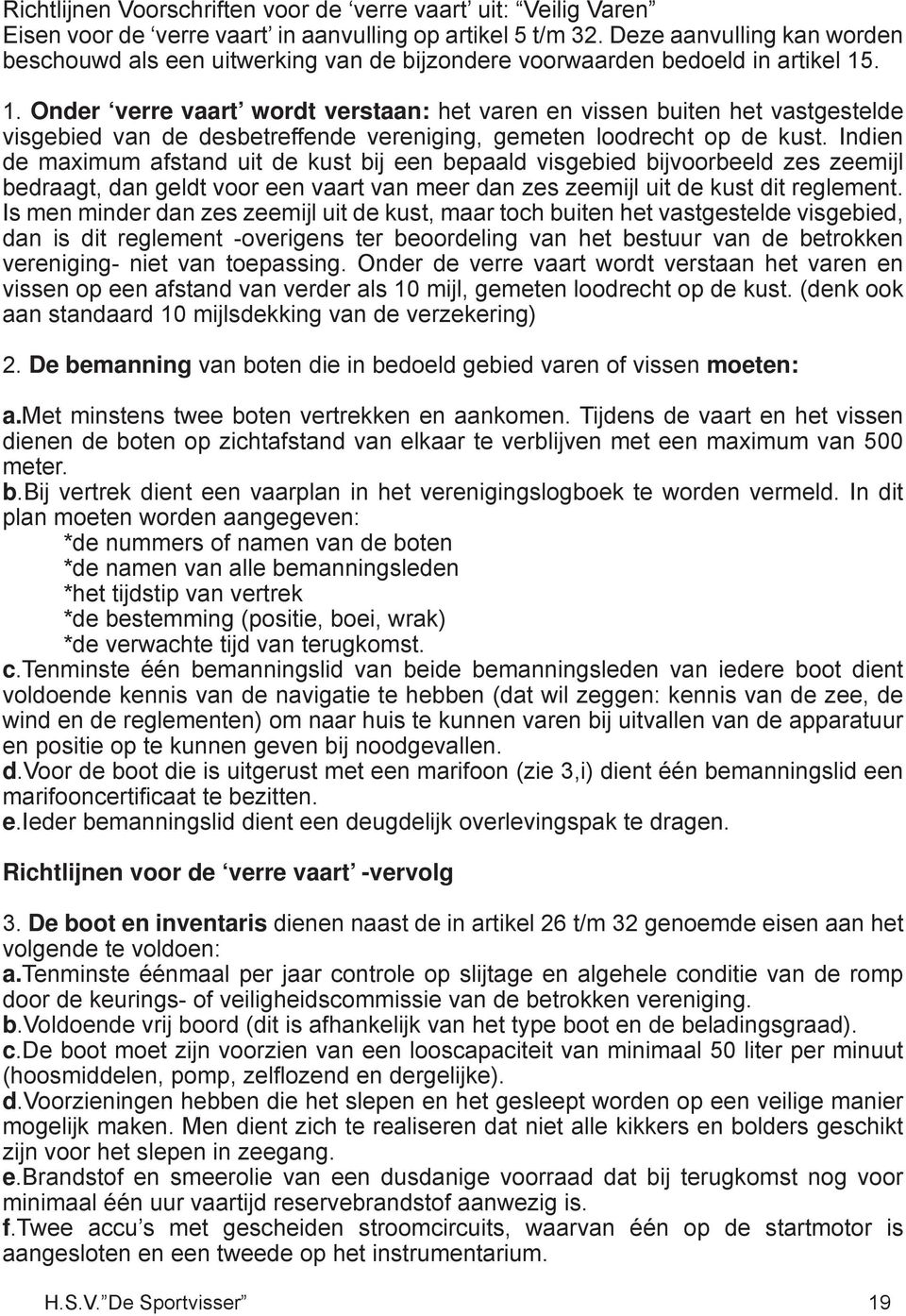 . 1. Onder verre vaart wordt verstaan: het varen en vissen buiten het vastgestelde visgebied van de desbetreffende vereniging, gemeten loodrecht op de kust.