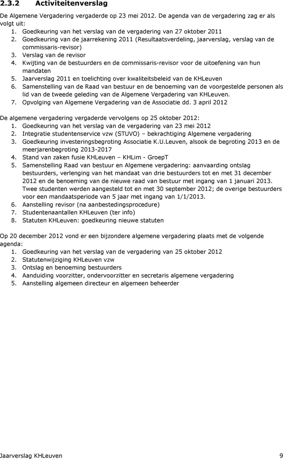 Kwijting van de bestuurders en de commissaris-revisor voor de uitoefening van hun mandaten 5. Jaarverslag 2011 en toelichting over kwaliteitsbeleid van de KHLeuven 6.