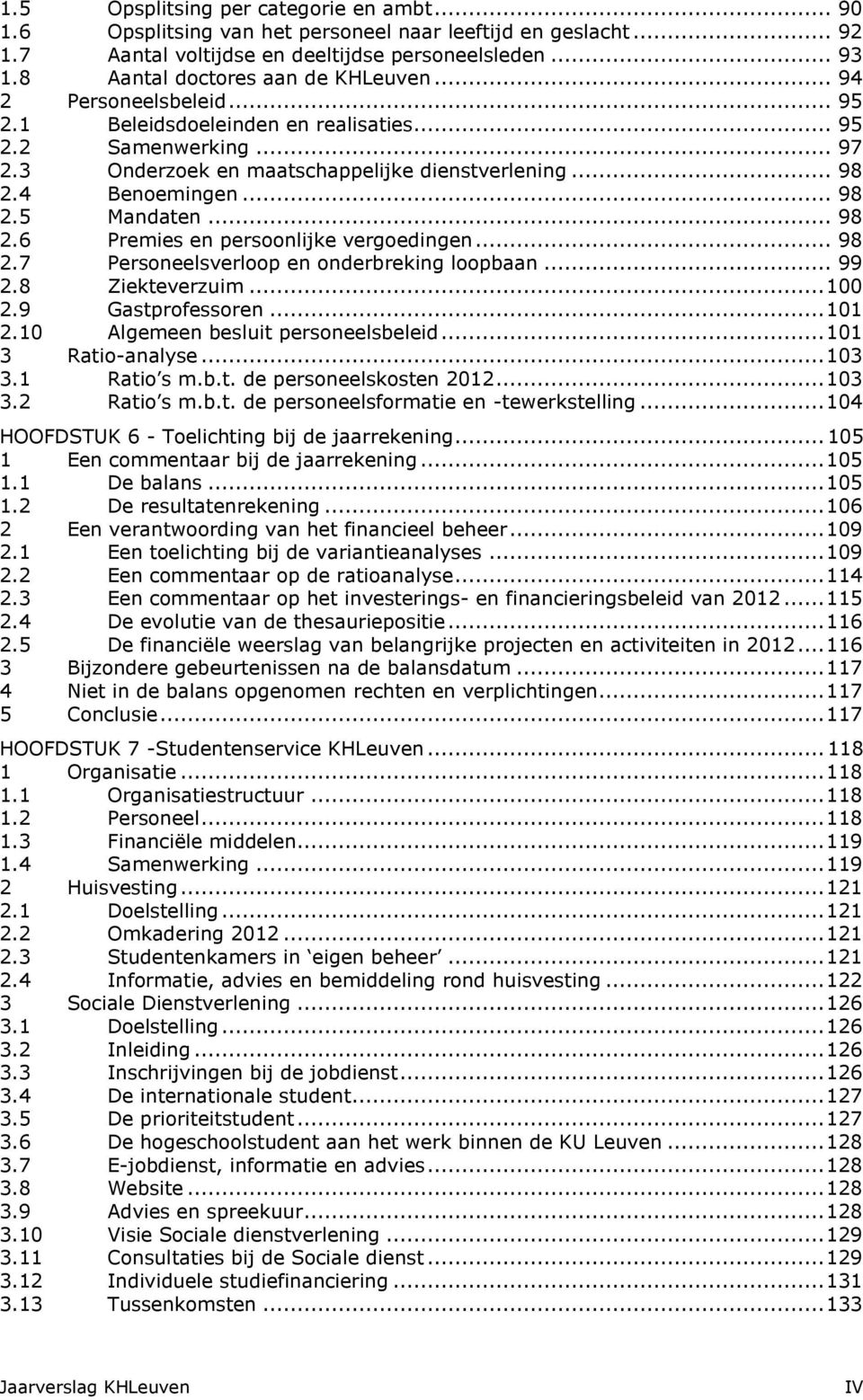 4 Benoemingen... 98 2.5 Mandaten... 98 2.6 Premies en persoonlijke vergoedingen... 98 2.7 Personeelsverloop en onderbreking loopbaan... 99 2.8 Ziekteverzuim... 100 2.9 Gastprofessoren... 101 2.