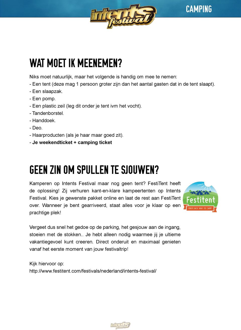 - Je weekendticket + camping ticket Kamperen op Intents Festival maar nog geen tent? FestiTent heeft de oplossing! Zij verhuren kant-en-klare kampeertenten op Intents Festival.