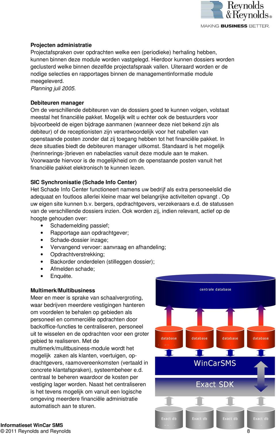 Planning juli 2005. Debiteuren manager Om de verschillende debiteuren van de dossiers goed te kunnen volgen, volstaat meestal het financiële pakket.