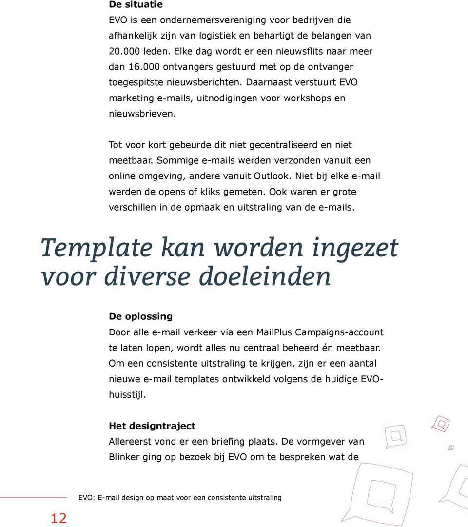 Tot voor kort gebeurde dit niet gecentraliseerd en niet meetbaar. Sommige e-mails werden verzonden vanuit een online omgeving, andere vanuit Outlook.