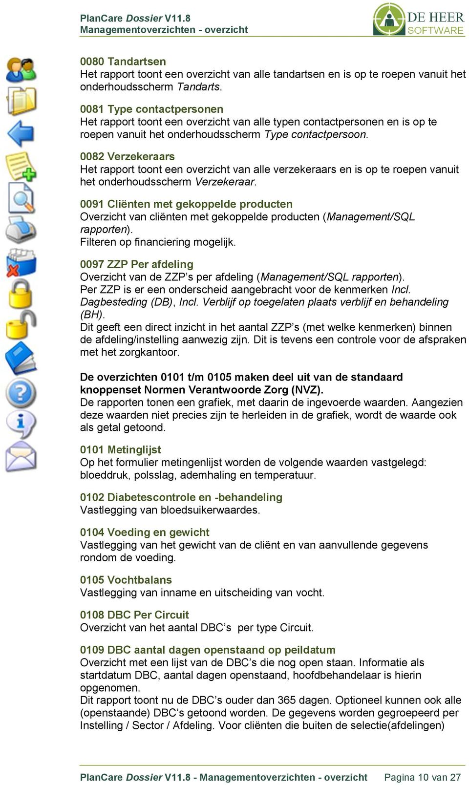 0082 Verzekeraars Het rapport toont een overzicht van alle verzekeraars en is op te roepen vanuit het onderhoudsscherm Verzekeraar.