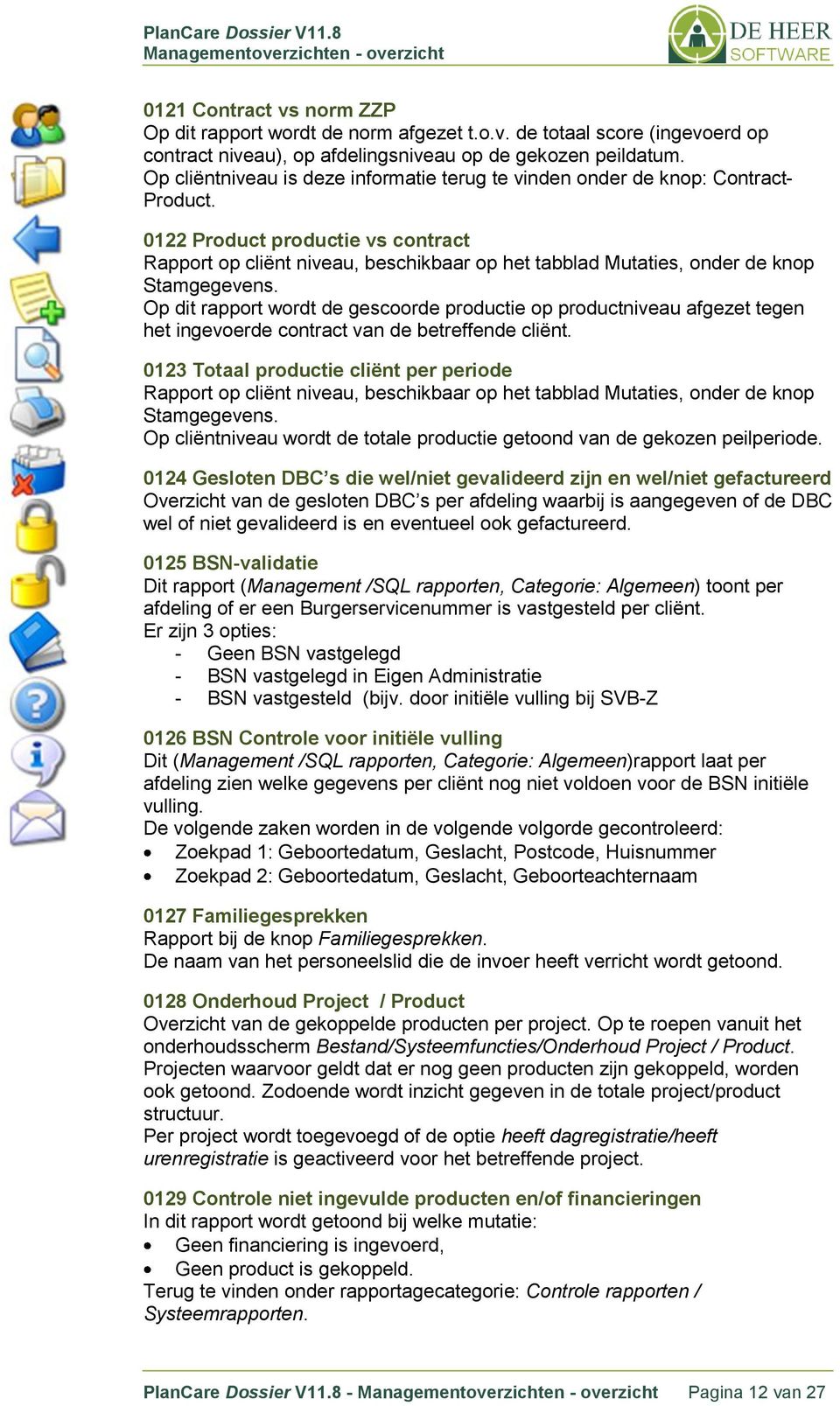 0122 Product productie vs contract Rapport op cliënt niveau, beschikbaar op het tabblad Mutaties, onder de knop Stamgegevens.