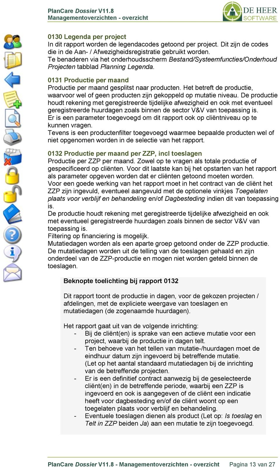 Het betreft de productie, waarvoor wel of geen producten zijn gekoppeld op mutatie niveau.