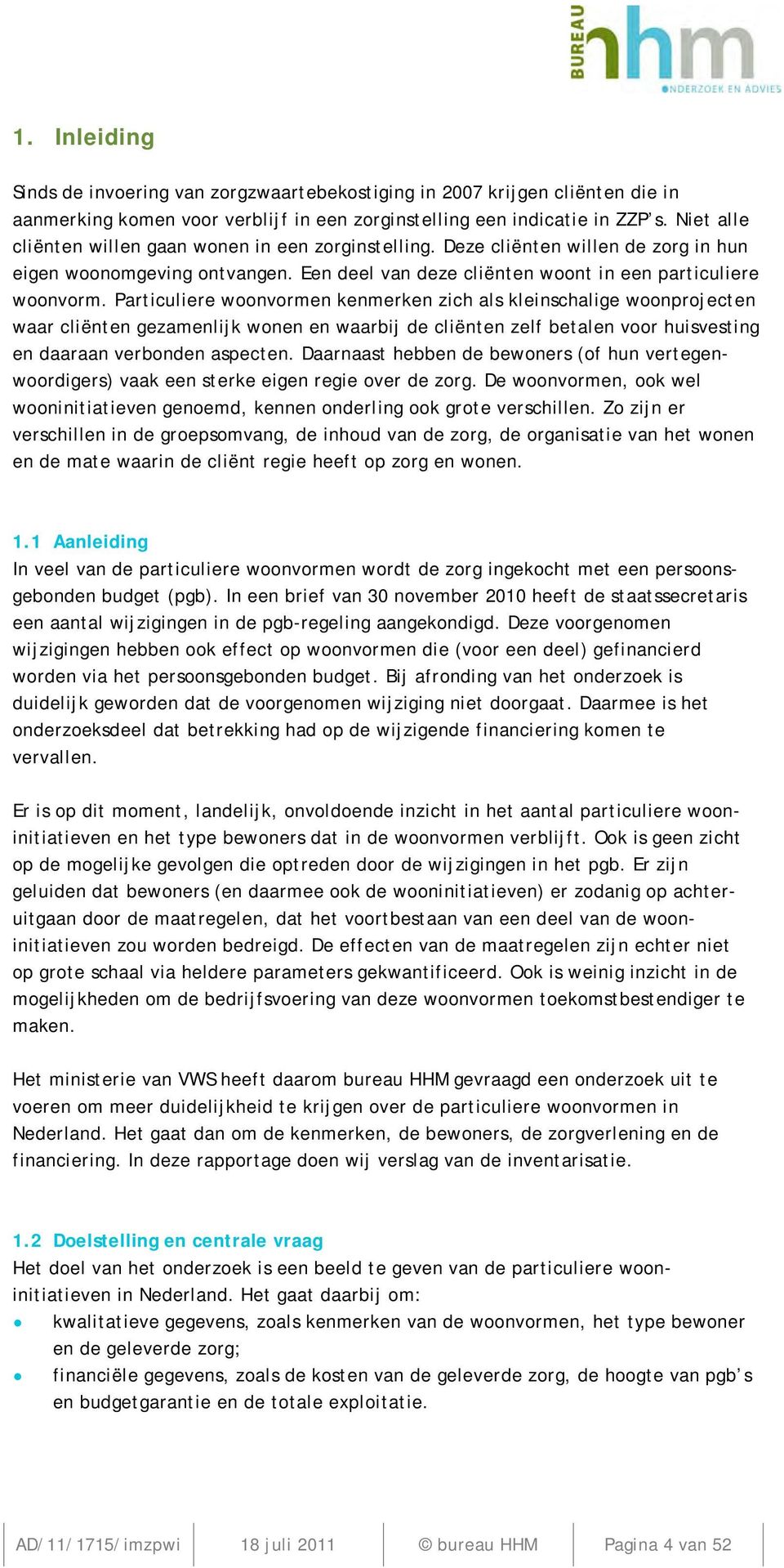 Particuliere woonvormen kenmerken zich als kleinschalige woonprojecten waar cliënten gezamenlijk wonen en waarbij de cliënten zelf betalen voor huisvesting en daaraan verbonden aspecten.