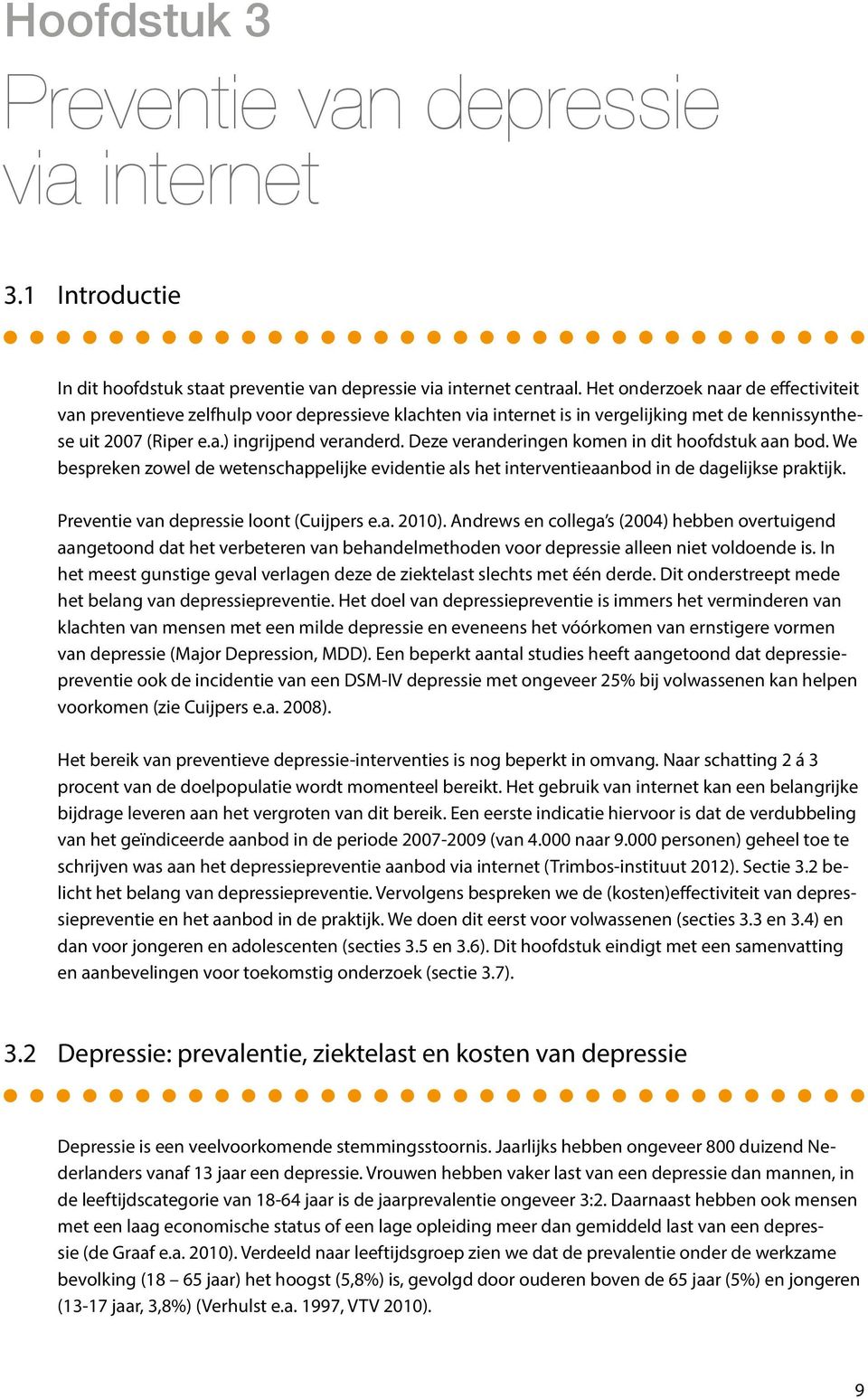 Deze veranderingen komen in dit hoofdstuk aan bod. We bespreken zowel de wetenschappelijke evidentie als het interventieaanbod in de dagelijkse praktijk. Preventie van depressie loont (Cuijpers e.a. 2010).