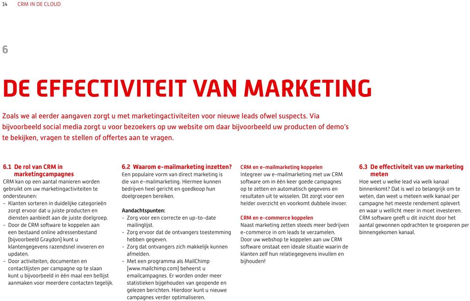 1 De rol van CRM in marketingcampagnes CRM kan op een aantal manieren worden gebruikt om uw marketingactiviteiten te ondersteunen: - Klanten sorteren in duidelijke categorieën zorgt ervoor dat u