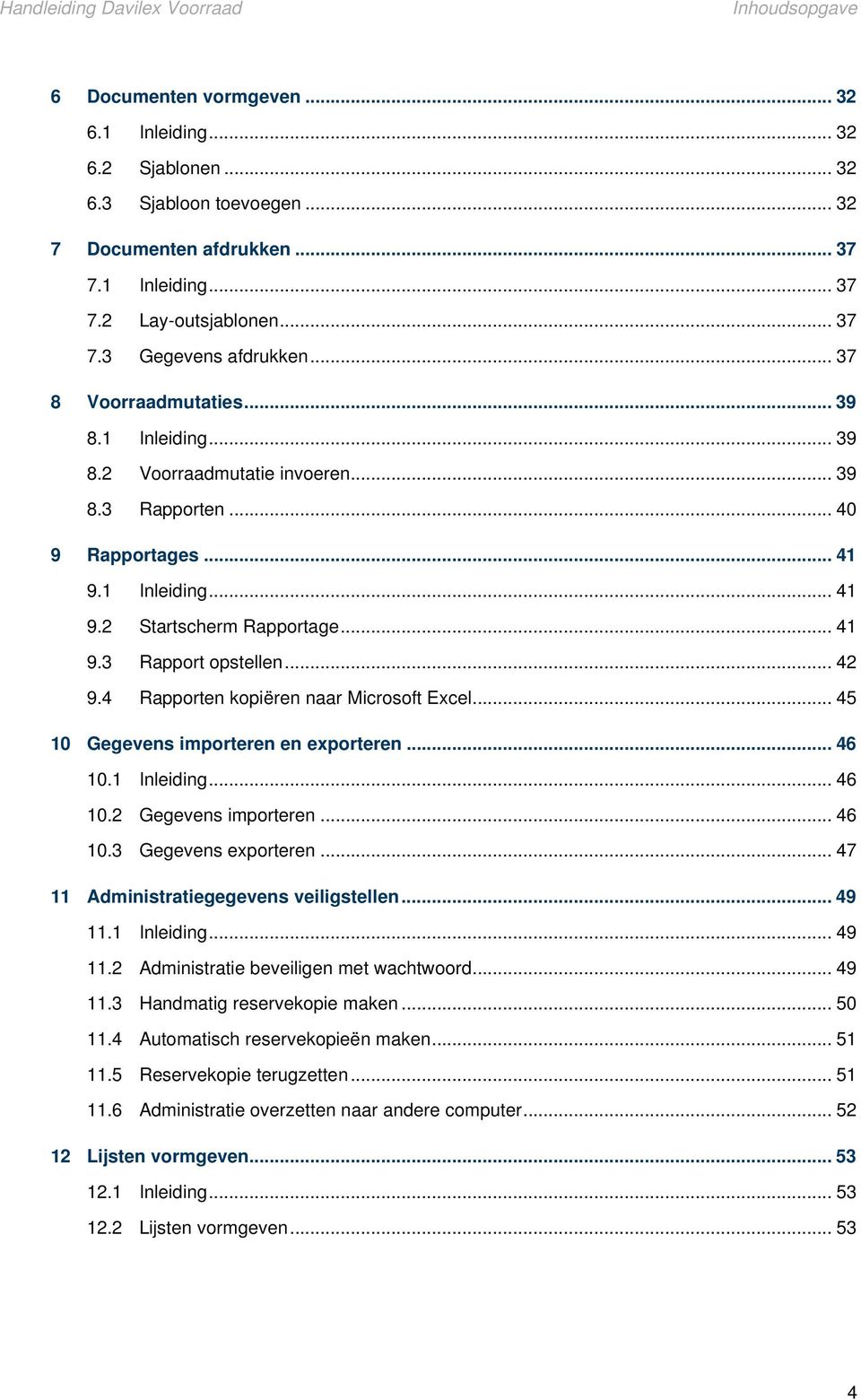 .. 42 9.4 Rapporten kopiëren naar Microsoft Excel... 45 10 Gegevens importeren en exporteren... 46 10.1 Inleiding... 46 10.2 Gegevens importeren... 46 10.3 Gegevens exporteren.