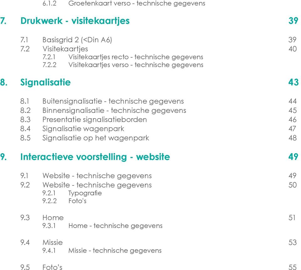 3 Presentatie signalisatieborden 46 8.4 Signalisatie wagenpark 47 8.5 Signalisatie op het wagenpark 48 9. Interactieve voorstelling - website 49 9.