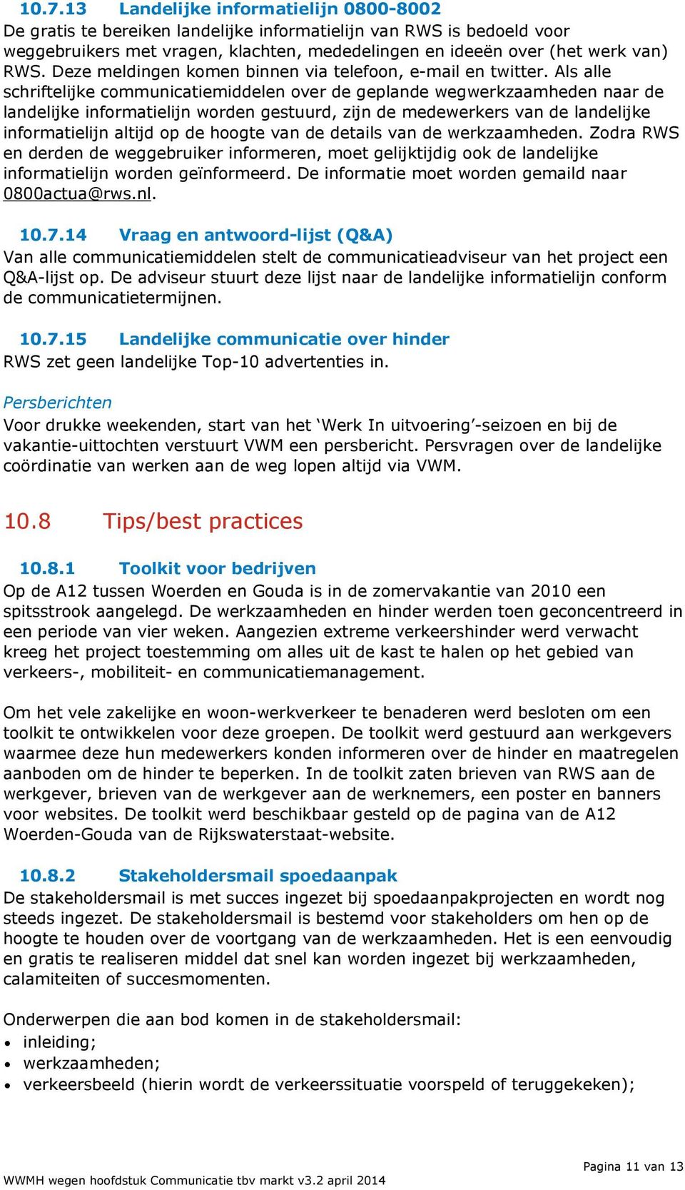 Als alle schriftelijke communicatiemiddelen over de geplande wegwerkzaamheden naar de landelijke informatielijn worden gestuurd, zijn de medewerkers van de landelijke informatielijn altijd op de