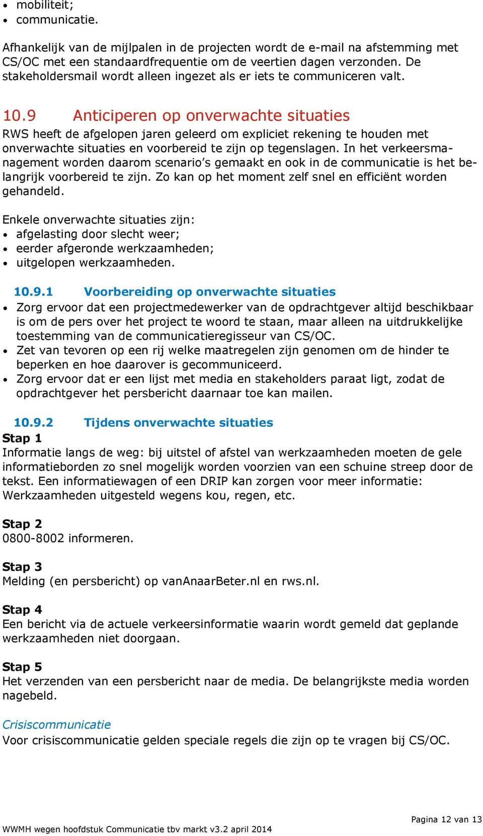 9 Anticiperen op onverwachte situaties RWS heeft de afgelopen jaren geleerd om expliciet rekening te houden met onverwachte situaties en voorbereid te zijn op tegenslagen.