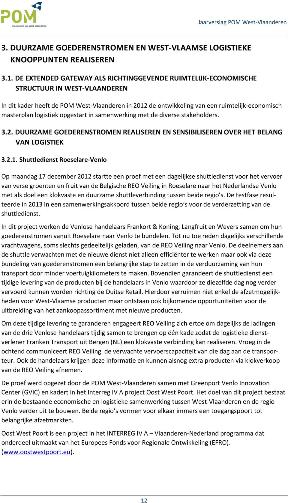 logistiek opgestart in samenwerking met de diverse stakeholders. 3.2. DUURZAME GOEDERENSTROMEN REALISEREN EN SENSIBILISEREN OVER HET BELANG VAN LOGISTIEK 3.2.1.