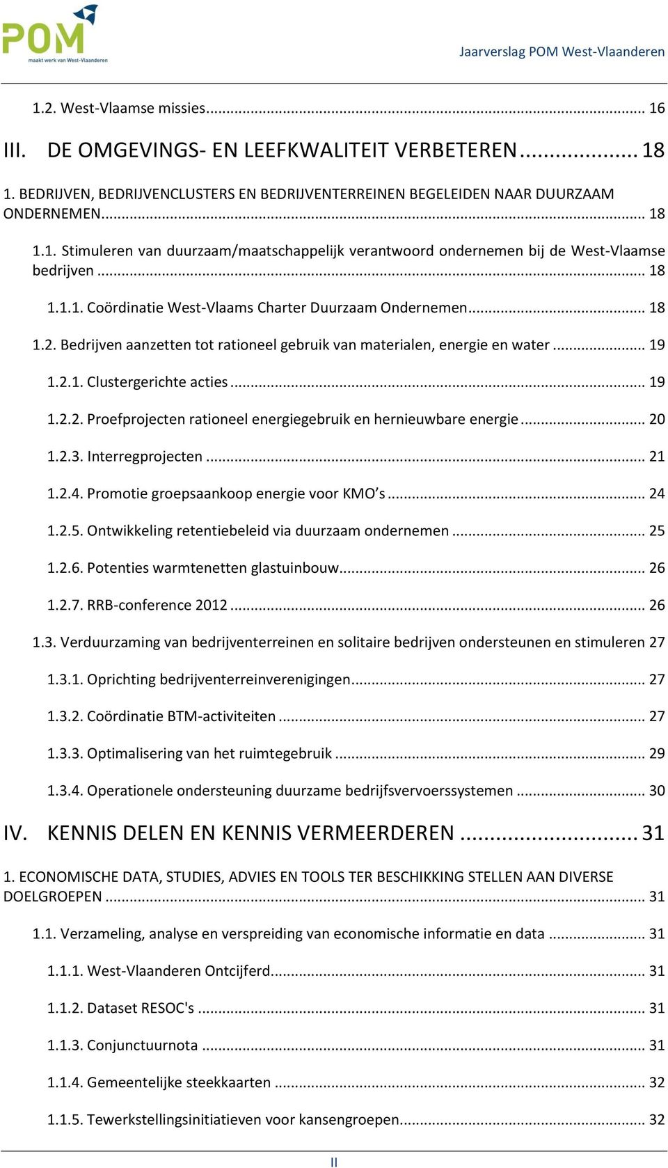 .. 20 1.2.3. Interregprojecten... 21 1.2.4. Promotie groepsaankoop energie voor KMO s... 24 1.2.5. Ontwikkeling retentiebeleid via duurzaam ondernemen... 25 1.2.6. Potenties warmtenetten glastuinbouw.