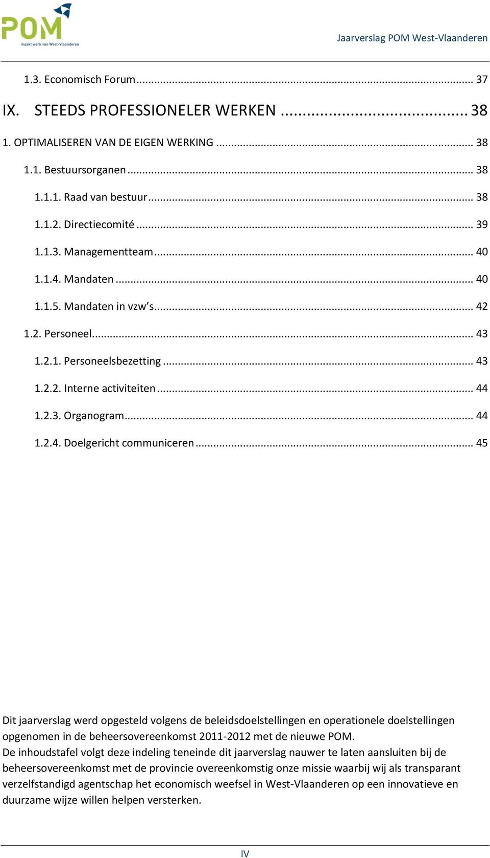 .. 45 Dit jaarverslag werd opgesteld volgens de beleidsdoelstellingen en operationele doelstellingen opgenomen in de beheersovereenkomst 2011-2012 met de nieuwe POM.