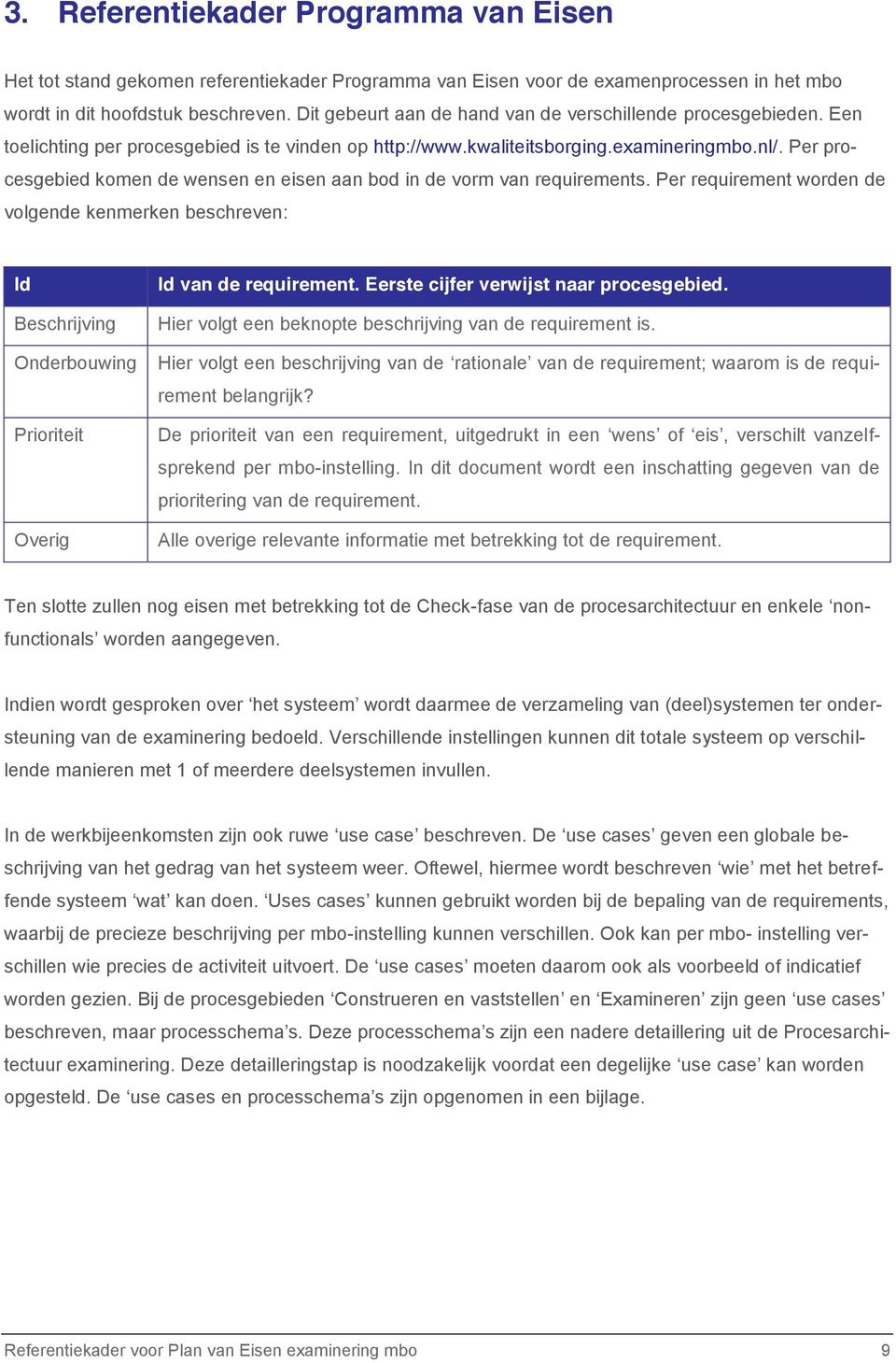 Per procesgebied komen de wensen en eisen aan bod in de vorm van requirements. Per requirement worden de volgende kenmerken beschreven: Id Id van de requirement.