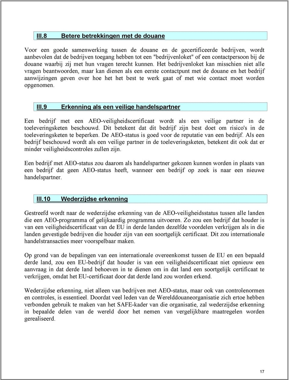 Het bedrijvenloket kan misschien niet alle vragen beantwoorden, maar kan dienen als een eerste contactpunt met de douane en het bedrijf aanwijzingen geven over hoe het het best te werk gaat of met