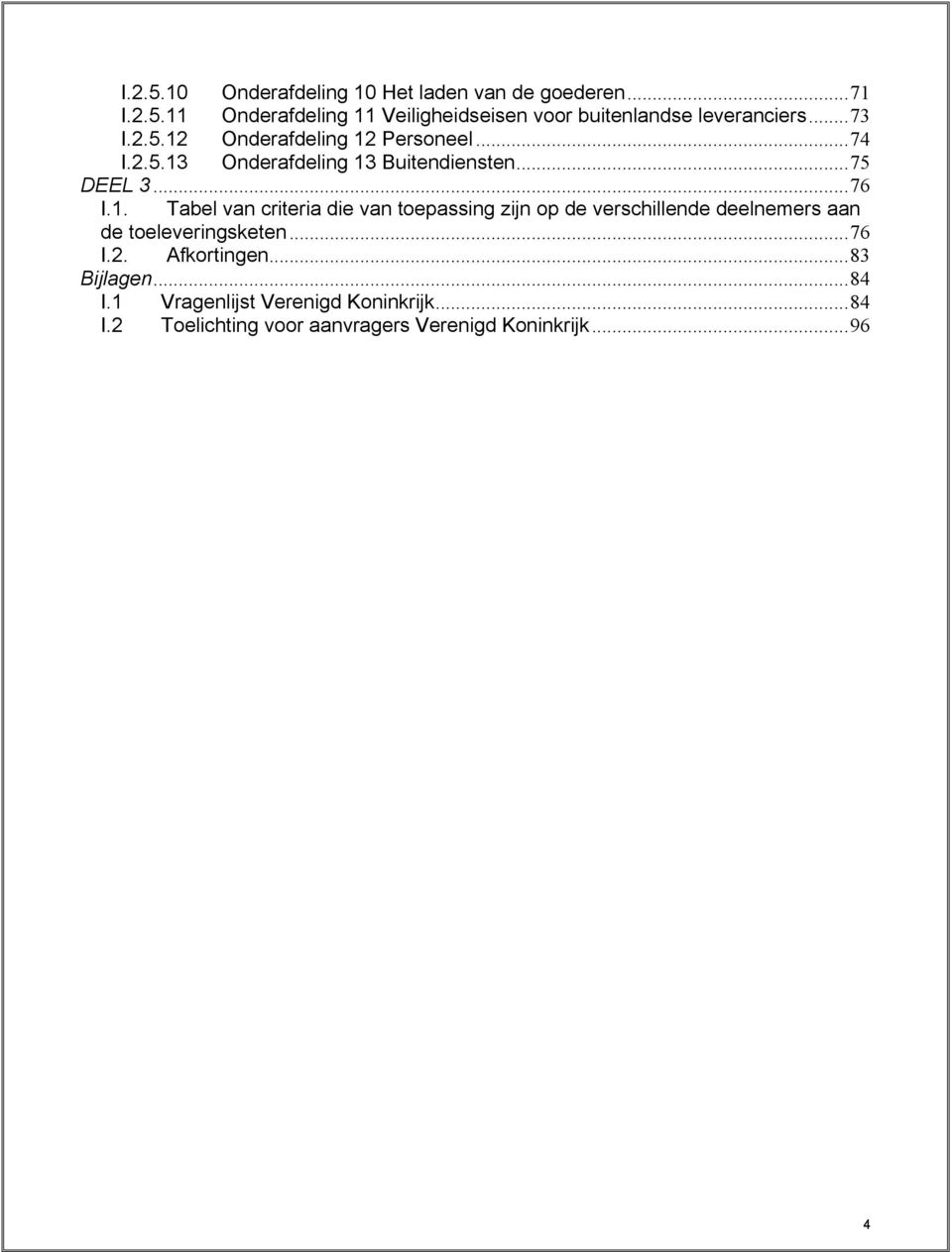 ..76 I.2. Afkortingen...83 Bijlagen...84 I.1 Vragenlijst Verenigd Koninkrijk...84 I.2 Toelichting voor aanvragers Verenigd Koninkrijk.