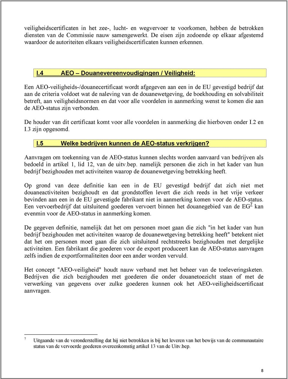 4 AEO Douanevereenvoudigingen / Veiligheid: Een AEO-veiligheids-/douanecertificaat wordt afgegeven aan een in de EU gevestigd bedrijf dat aan de criteria voldoet wat de naleving van de