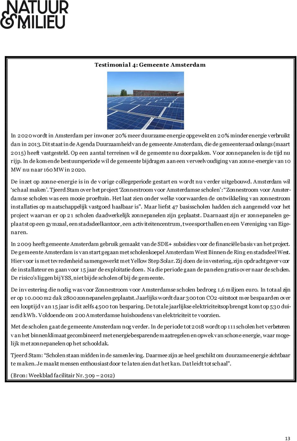 Voor zonnepanelen is de tijd nu rijp. In de komende bestuursperiode wil de gemeente bijdragen aan een verveelvoudiging van zonne-energie van 10 MW nu naar 160 MW in 2020.