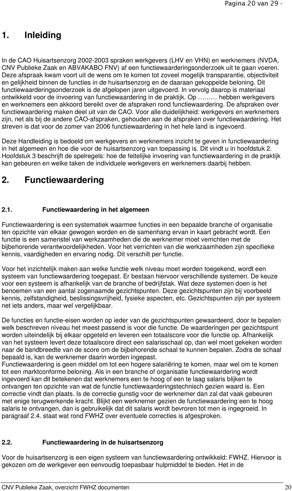 Deze afspraak kwam voort uit de wens om te komen tot zoveel mogelijk transparantie, objectiviteit en gelijkheid binnen de functies in de huisartsenzorg en de daaraan gekoppelde beloning.