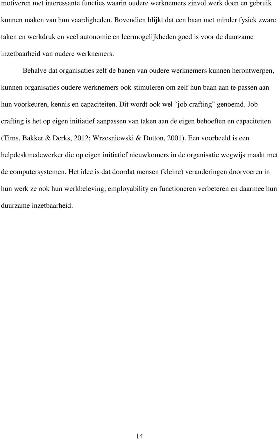 Behalve dat organisaties zelf de banen van oudere werknemers kunnen herontwerpen, kunnen organisaties oudere werknemers ook stimuleren om zelf hun baan aan te passen aan hun voorkeuren, kennis en