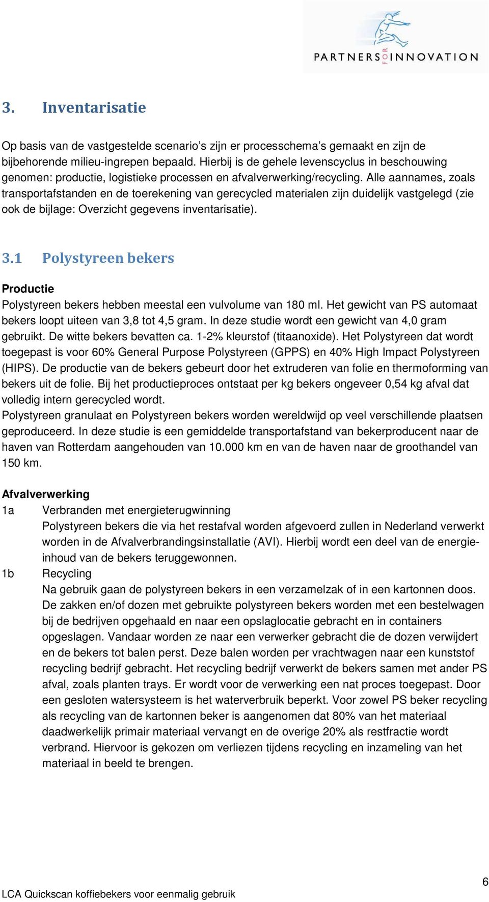 Alle aannames, zoals transportafstanden en de toerekening van gerecycled materialen zijn duidelijk vastgelegd (zie ook de bijlage: Overzicht gegevens inventarisatie). 3.