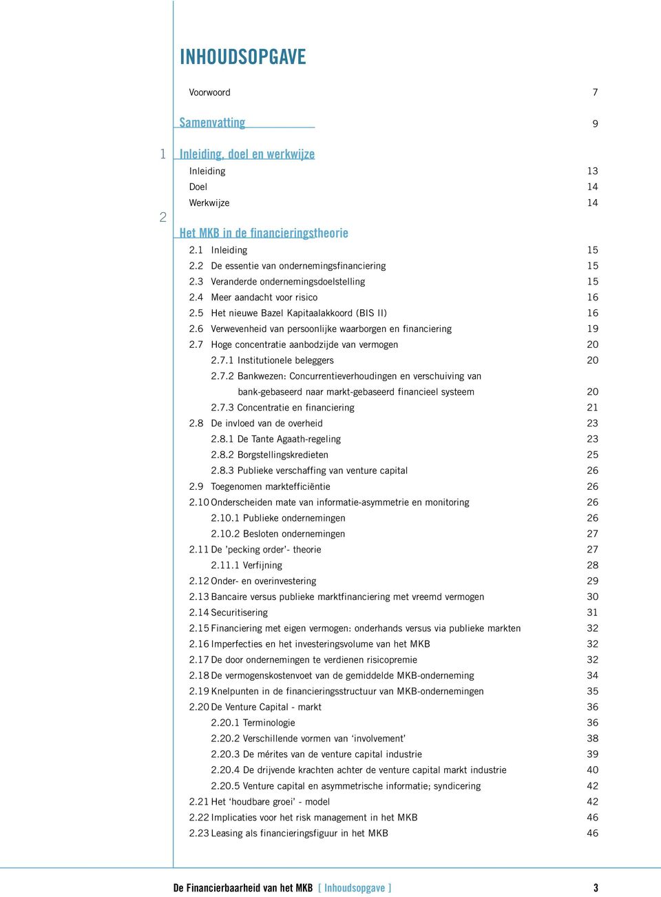 6 Verwevenheid van persoonlijke waarborgen en financiering 19 2.7 Hoge concentratie aanbodzijde van vermogen 20 2.7.1 Institutionele beleggers 20 2.7.2 Bankwezen: Concurrentieverhoudingen en verschuiving van bank-gebaseerd naar markt-gebaseerd financieel systeem 20 2.