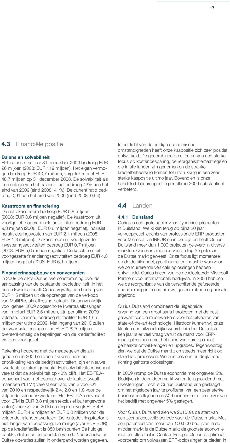 De solvabiliteit als percentage van het balanstotaal bedroeg 43% aan het eind van 2009 (eind 2008: 41%). De current ratio bedroeg 0,91 aan het eind van 2009 (eind 2008: 0,94).