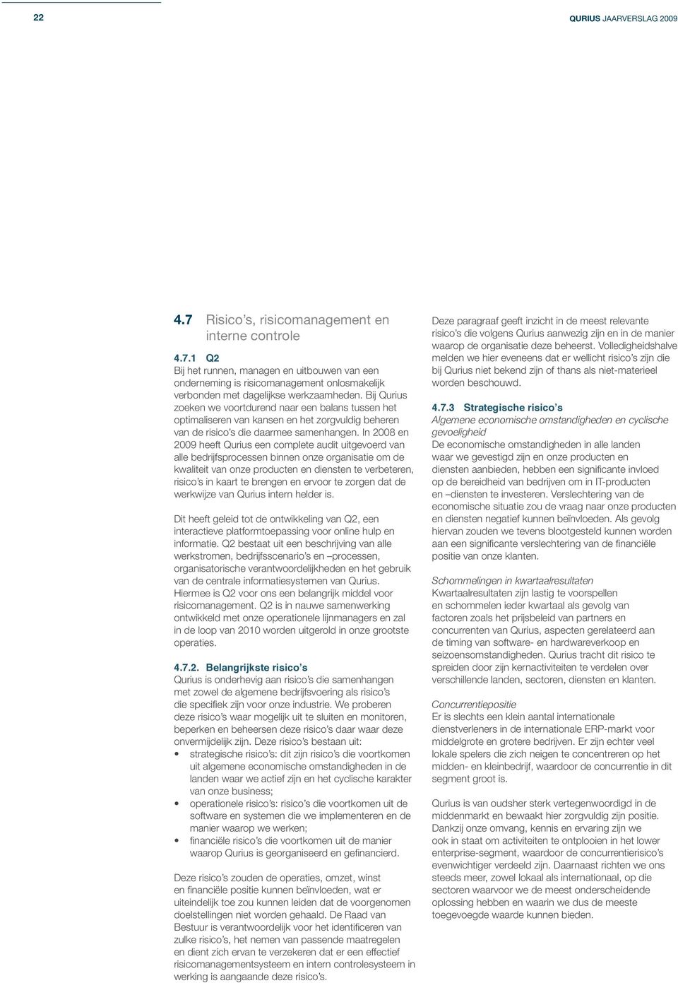 In 2008 en 2009 heeft Qurius een complete audit uitgevoerd van alle bedrijfsprocessen binnen onze organisatie om de kwaliteit van onze producten en diensten te verbeteren, risico s in kaart te